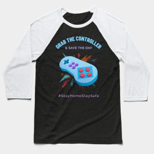 Grab the Controller and Save the Day Stay Home Stay Safe Baseball T-Shirt